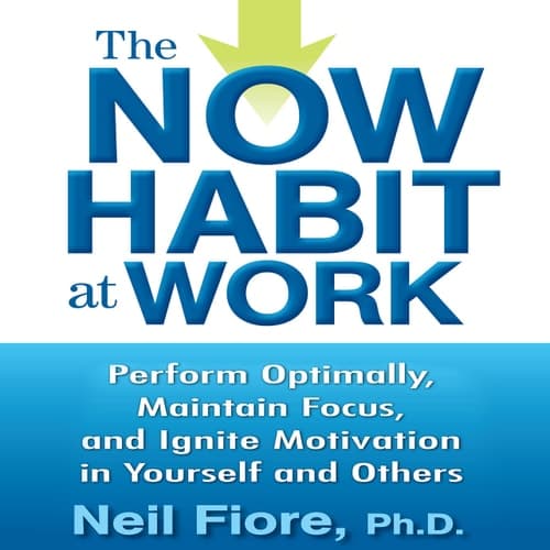The Now Habit at Work: Perform Optimally, Maintain Focus, and Ignite Motivation in Yourself and Others cover