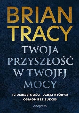 Twoja przyszłość w twojej mocy 12 umiejętności, dzięki którym osiągniesz sukces cover