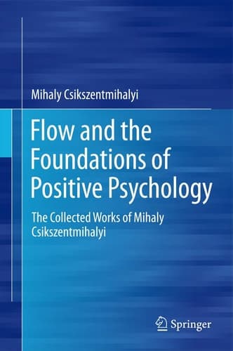 Flow and the Foundations of Positive Psychology The Collected Works of Mihaly Csikszentmihalyi cover