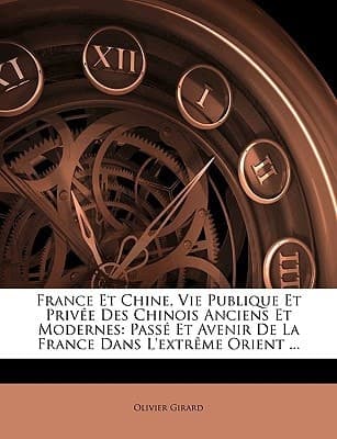 France Et Chine, Vie Publique Et Privée Des Chinois Anciens Et Modernes: Passé Et Avenir De La France Dans L'extrême Orient ... (French Edition) cover