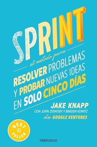 Sprint: el Método para Resolver Problemas y Probar Nuevas Ideas en Solo Cinco días / Sprint : How to Solve Big Problems and Test New Ideas in Just Five Days cover