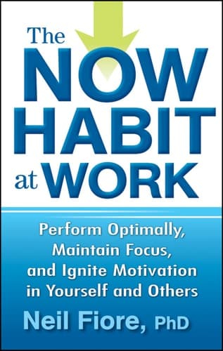 The Now Habit at Work Perform Optimally, Maintain Focus, and Ignite Motivation in Yourself and Others cover