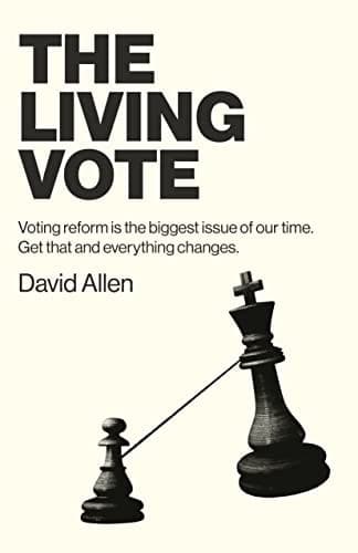 The Living Vote Voting Reform Is the Biggest Issue of Our Time. Get That and Everything Changes. cover