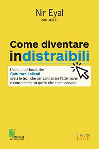 Come diventare indistraibili L’autore del bestseller "Catturare i clienti" svela le tecniche per controllare l’attenzione e concentrarsi su quello che conta davvero cover