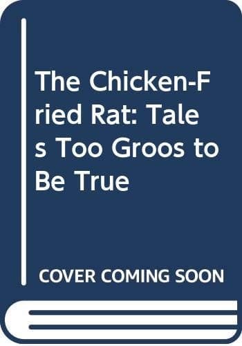 The Chicken-Fried Rat Tales Too Gross to Be True cover
