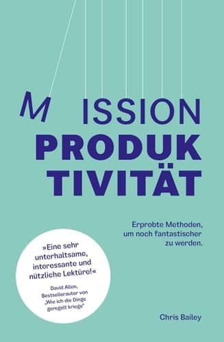 Mission Produktivität erprobte Methoden, um noch fantastischer zu werden : erreicht mehr, indem ihr eure Zeit, Aufmerksamkeit und Energie besser managt cover