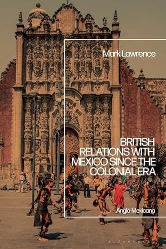 British Relations with Mexico Since the Colonial Era Anglo-Mexicana cover