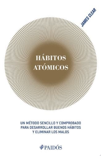 Hábitos atómicos Un método sencillo y comprobado para desarrollar buenos hábitos y eliminar los malos cover