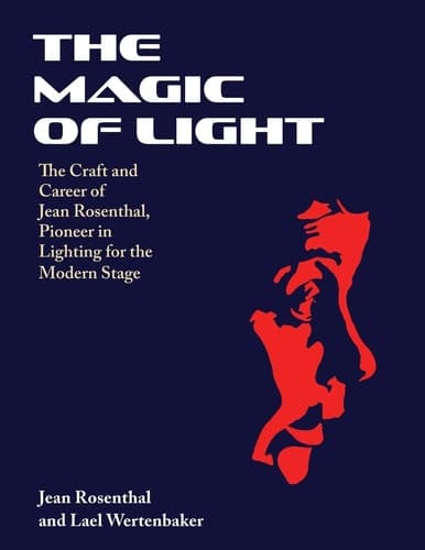 The Magic of Light The Craft and Career of Jean Rosenthal, Pioneer in Lighting for the Modern Stage cover