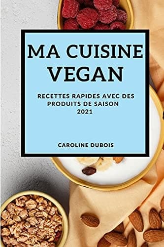 Ma Cuisine Vegan 2021 (Vegan Recipes 2021 French Edition) Recettes Rapides Avec Des Produits de Saison cover