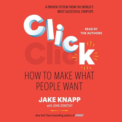 Click: How to Make What People Want: Start Big Projects Fast, Find the Right Strategy, and Prove It Before You Build It cover
