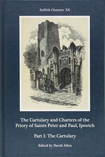 The Cartulary and Charters of the Priory of Saints Peter and Paul, Ipswich Part II: The Charters cover
