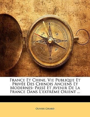France Et Chine, Vie Publique Et Privée Des Chinois Anciens Et Modernes: Passé Et Avenir De La France Dans L'extrême Orient ... (French Edition) cover