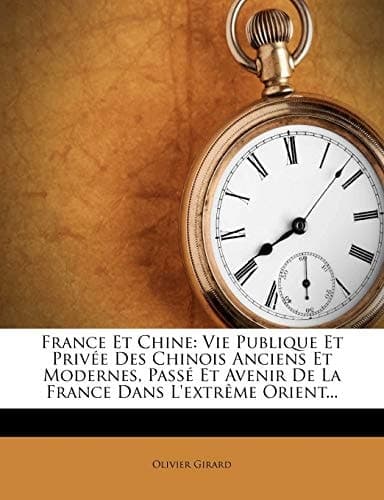 France Et Chine: Vie Publique Et Privee Des Chinois Anciens Et Modernes, Passe Et Avenir de La France Dans L'Extreme Orient... (French Edition) cover
