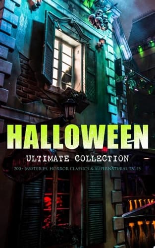 HALLOWEEN Ultimate Collection: 200+ Mysteries, Horror Classics & Supernatural Tales Sweeney Todd, The Legend of Sleepy Hollow, The Haunted Hotel, The Mummy's Foot, The Dunwich Horror, The Murders in the Rue Morgue, Frankenstein, The Vampire, Dracula, The Turn of the Screw, The Horla… cover