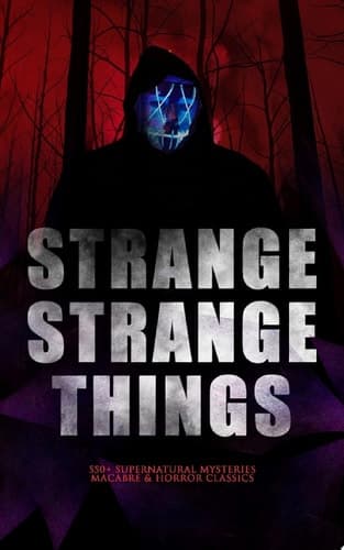 STRANGE STRANGE THINGS: 550+ Supernatural Mysteries, Macabre & Horror Classics The Phantom of the Opera, The Tell-Tale Heart, The Turn of the Screw, The Dunwich Horror, Frankenstein, The Vampire, Dracula, A Haunted Island, Black Magic, The Beetle, The Picture of Dorian Gray… cover