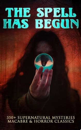 THE SPELL HAS BEGUN: 550+ Supernatural Mysteries, Macabre & Horror Classics Black Magic, Sweeney Todd, The Vampyre, Dracula, The Legend of Sleepy Hollow, Frankenstein, The Picture of Dorian Gray, The Tell-Tale Heart, A Haunted Island, Northanger Abbey, The Horla, The Willows… cover