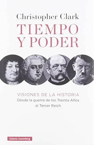Tiempo y poder : visiones de la historia, desde la guerra de los Treinta Años al Tercer Reich cover