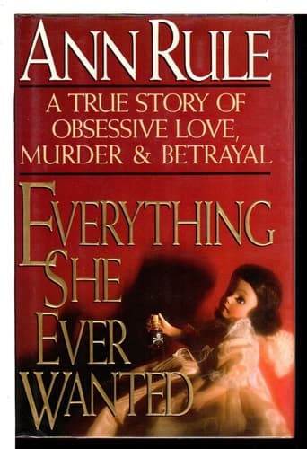 Everything She Ever Wanted A True Story of Obsessive Love, Murder, and Betrayal cover