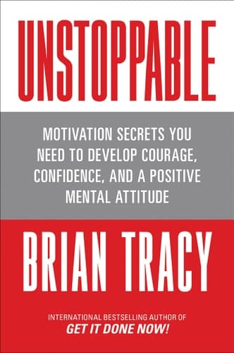 Unstoppable Motivation Secrets You Need to Develop Courage, Confidence and a Positive Mental Attitude cover