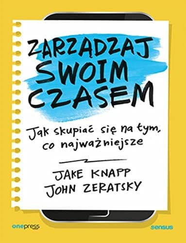 Zarządzaj swoim czasem jak skupić się na tym, co najważniejsze cover