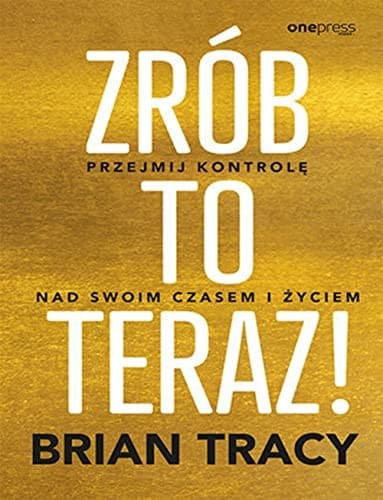 Zrób to teraz! Przejmij kontrolę nad swoim czasem i życiem cover