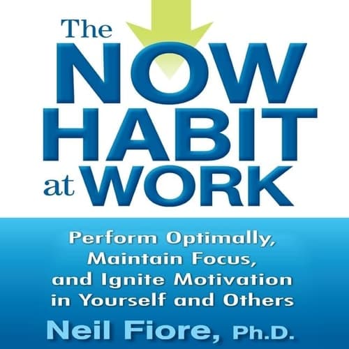 The Now Habit at Work Lib/E: Perform Optimally, Maintain Focus, and Ignite Motivation in Yourself and Others cover