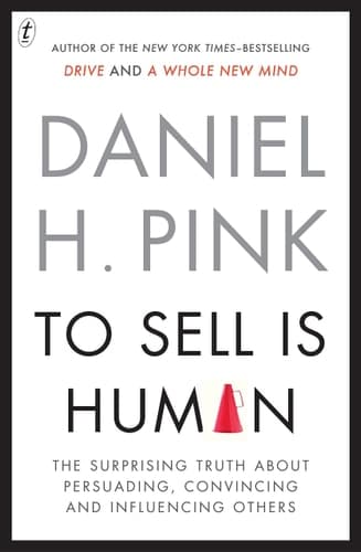 To Sell Is Human The Surprising Truth about Persuading, Convincing and Influencing Others cover